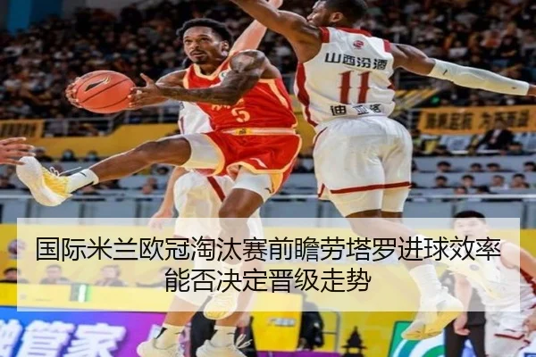国际米兰欧冠淘汰赛前瞻劳塔罗进球效率能否决定晋级走势