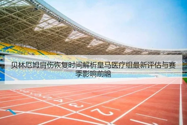 贝林厄姆肩伤恢复时间解析皇马医疗组最新评估与赛季影响前瞻